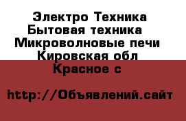 Электро-Техника Бытовая техника - Микроволновые печи. Кировская обл.,Красное с.